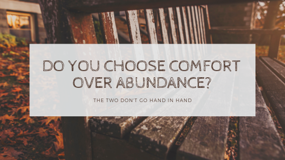 Do you choose comfort over abundance?
