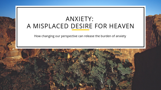 Anxiety: a misplaced desire for heaven.